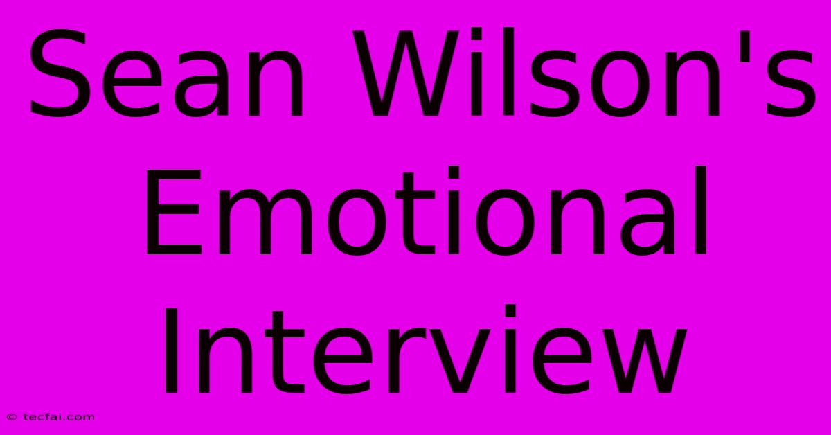 Sean Wilson's Emotional Interview