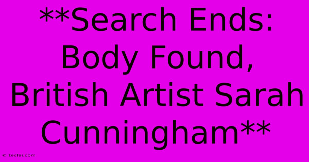 **Search Ends: Body Found, British Artist Sarah Cunningham**