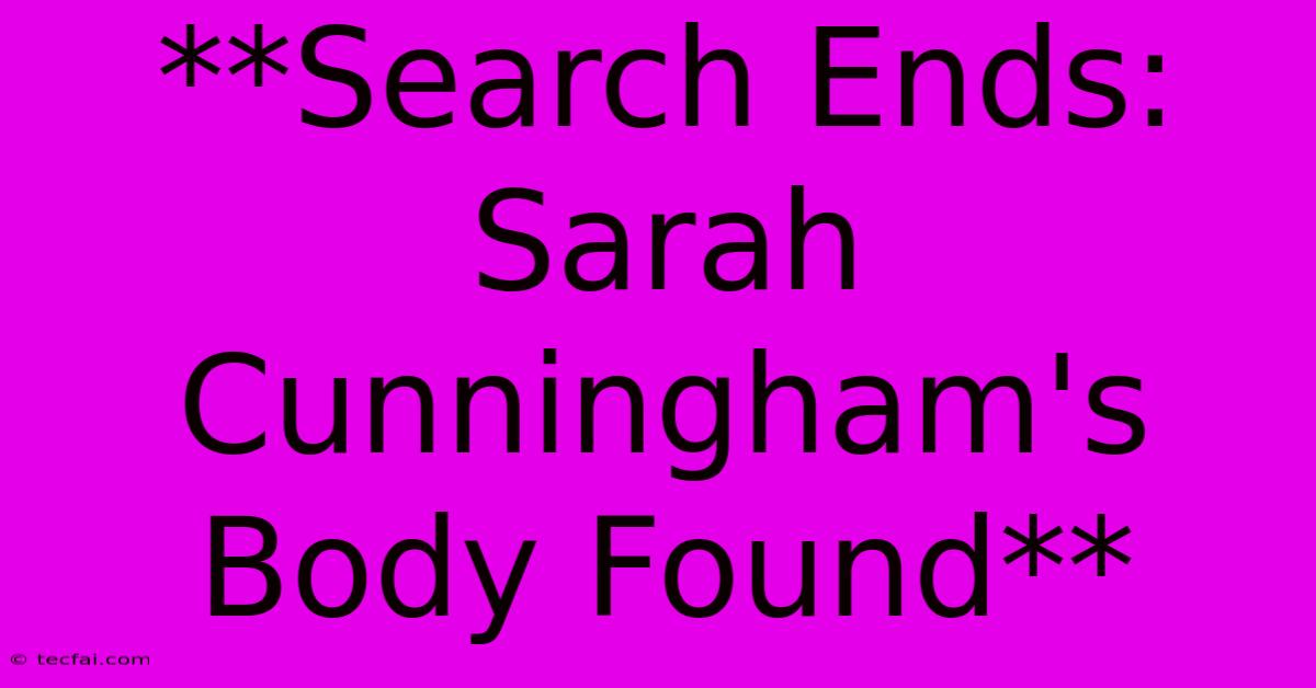 **Search Ends: Sarah Cunningham's Body Found**