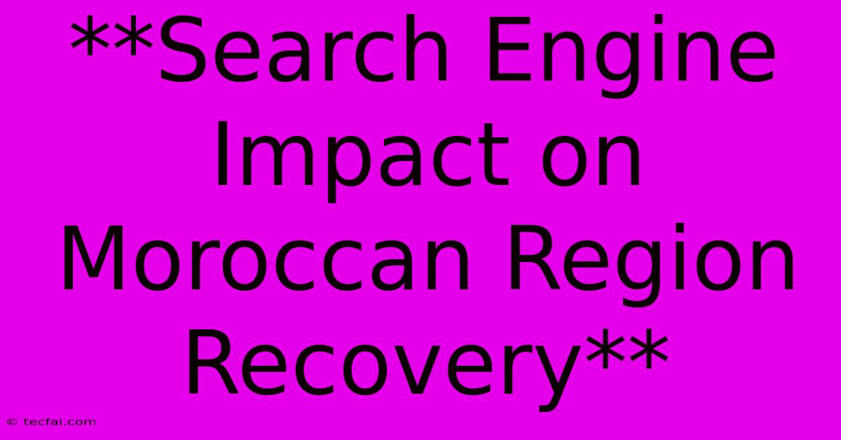 **Search Engine Impact On Moroccan Region Recovery** 