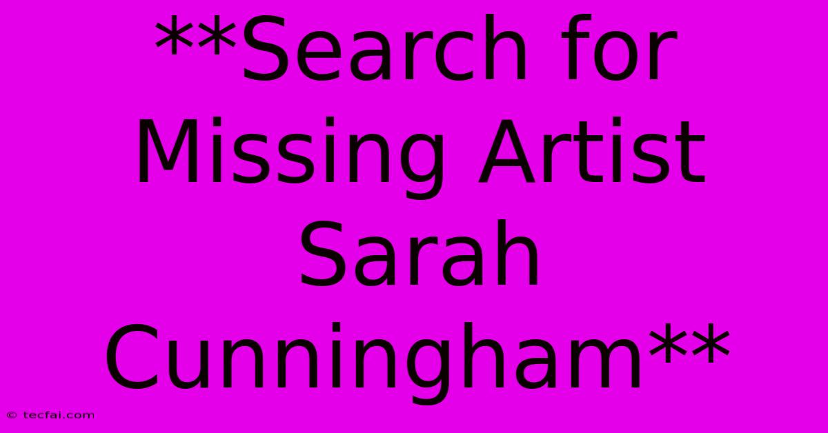 **Search For Missing Artist Sarah Cunningham**