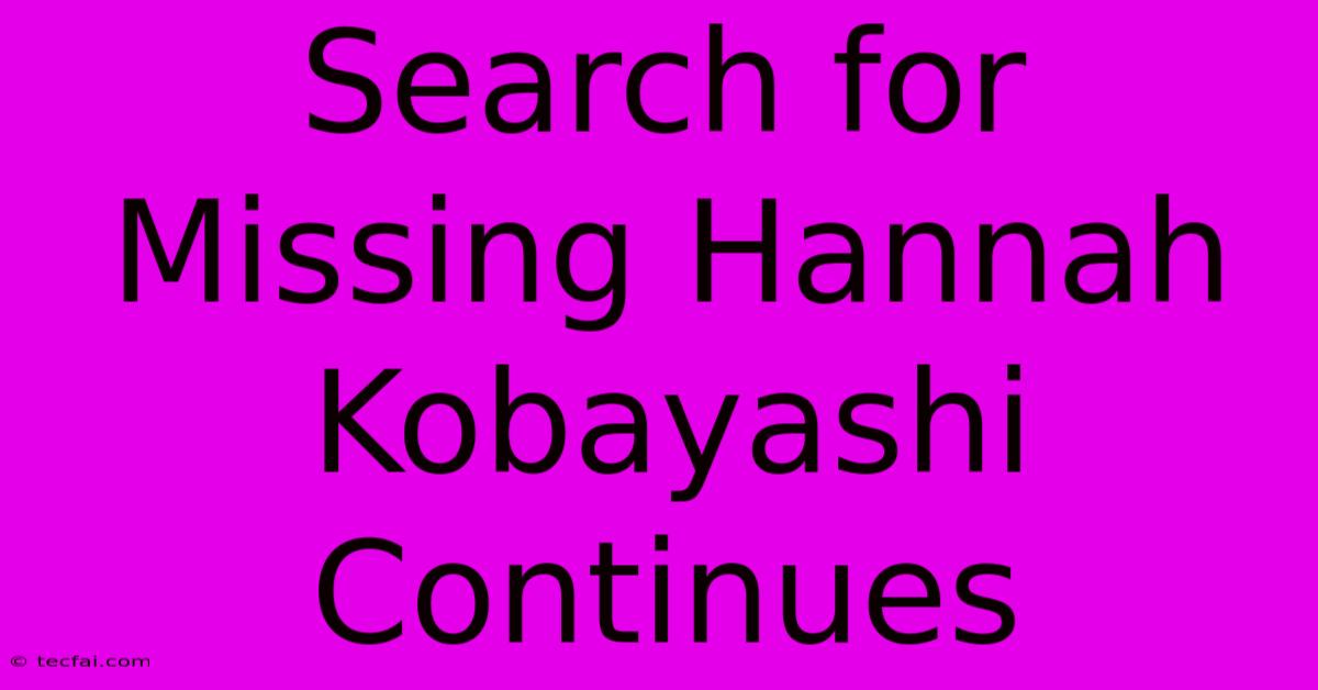 Search For Missing Hannah Kobayashi Continues