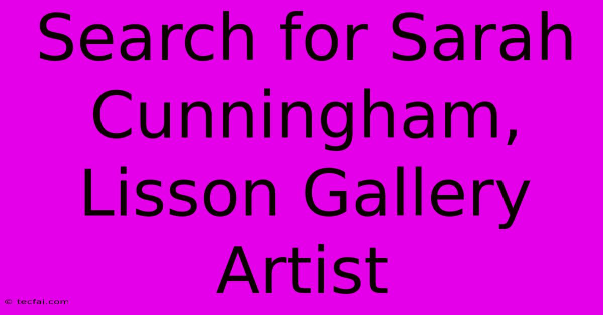 Search For Sarah Cunningham, Lisson Gallery Artist