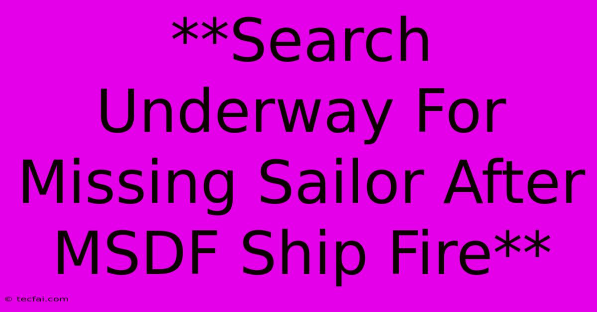 **Search Underway For Missing Sailor After MSDF Ship Fire** 