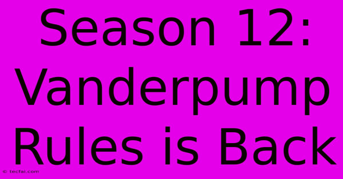 Season 12: Vanderpump Rules Is Back