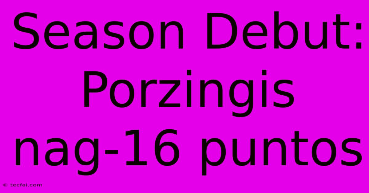 Season Debut: Porzingis Nag-16 Puntos