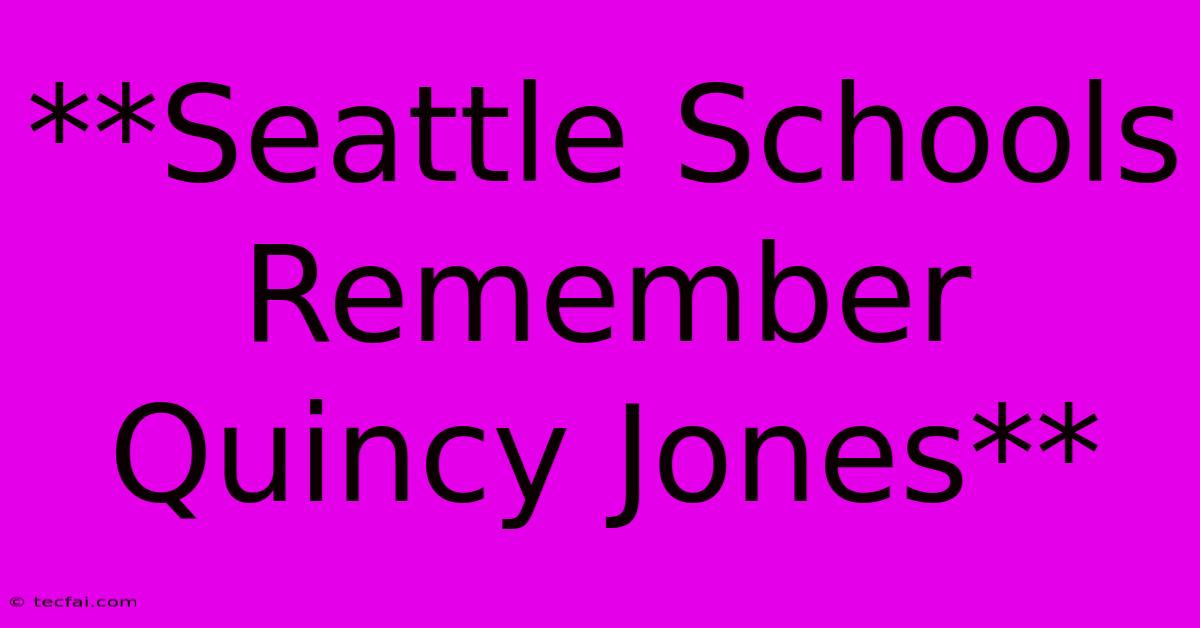 **Seattle Schools Remember Quincy Jones**