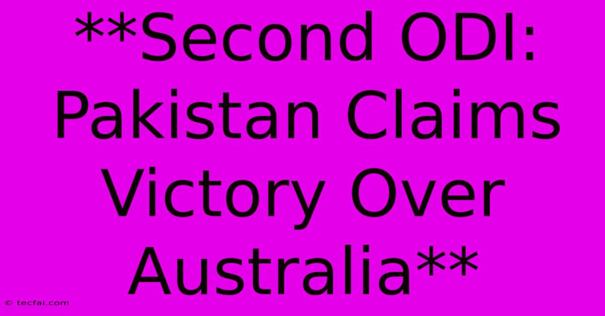 **Second ODI: Pakistan Claims Victory Over Australia** 