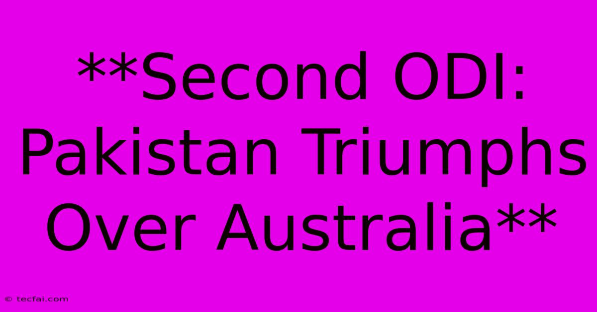 **Second ODI: Pakistan Triumphs Over Australia** 