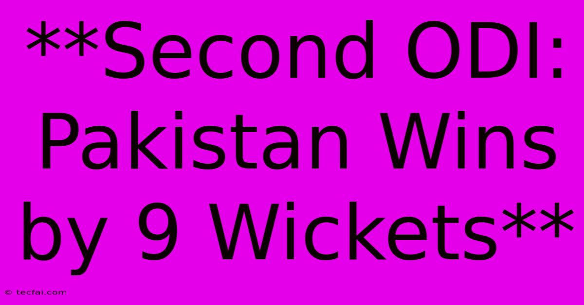 **Second ODI: Pakistan Wins By 9 Wickets** 