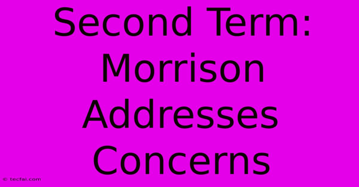 Second Term: Morrison Addresses Concerns