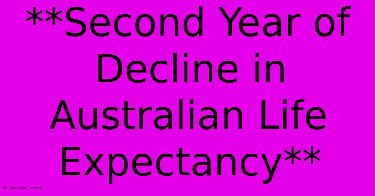 **Second Year Of Decline In Australian Life Expectancy**