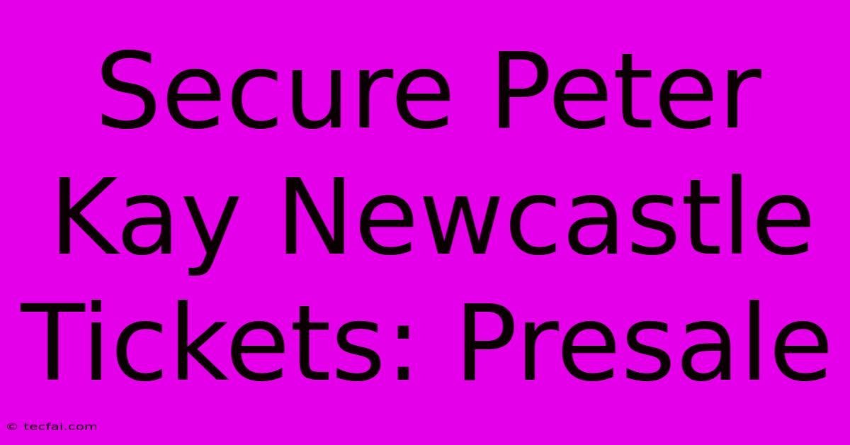 Secure Peter Kay Newcastle Tickets: Presale