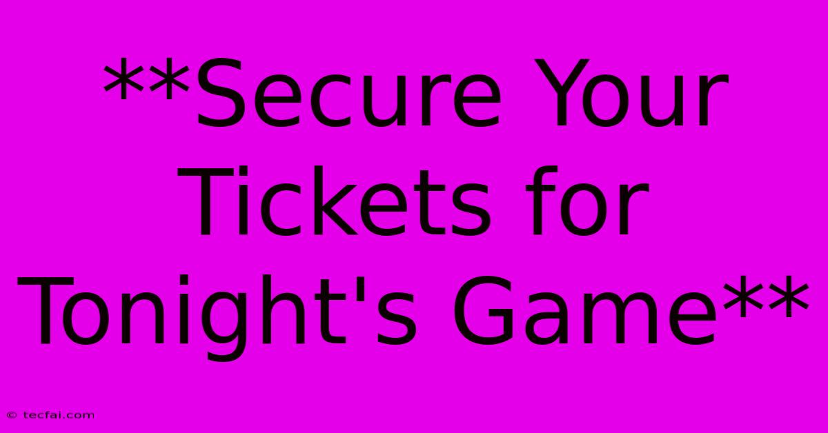 **Secure Your Tickets For Tonight's Game**