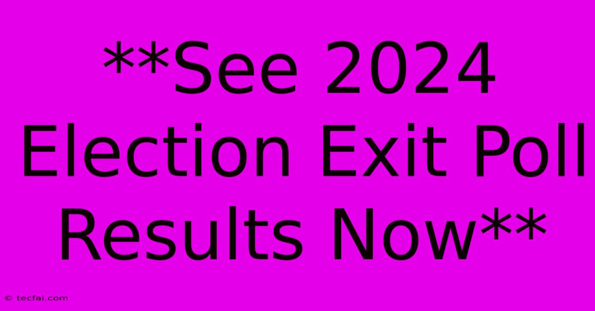 **See 2024 Election Exit Poll Results Now** 