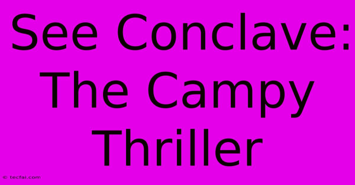 See Conclave: The Campy Thriller