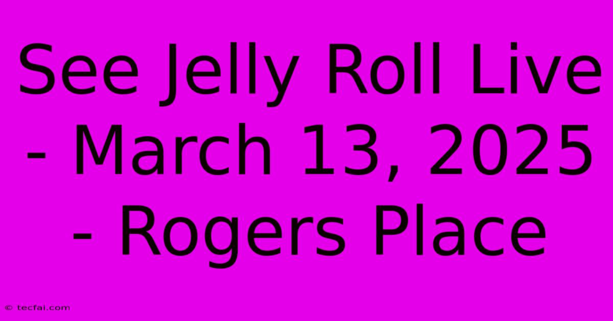 See Jelly Roll Live - March 13, 2025 - Rogers Place