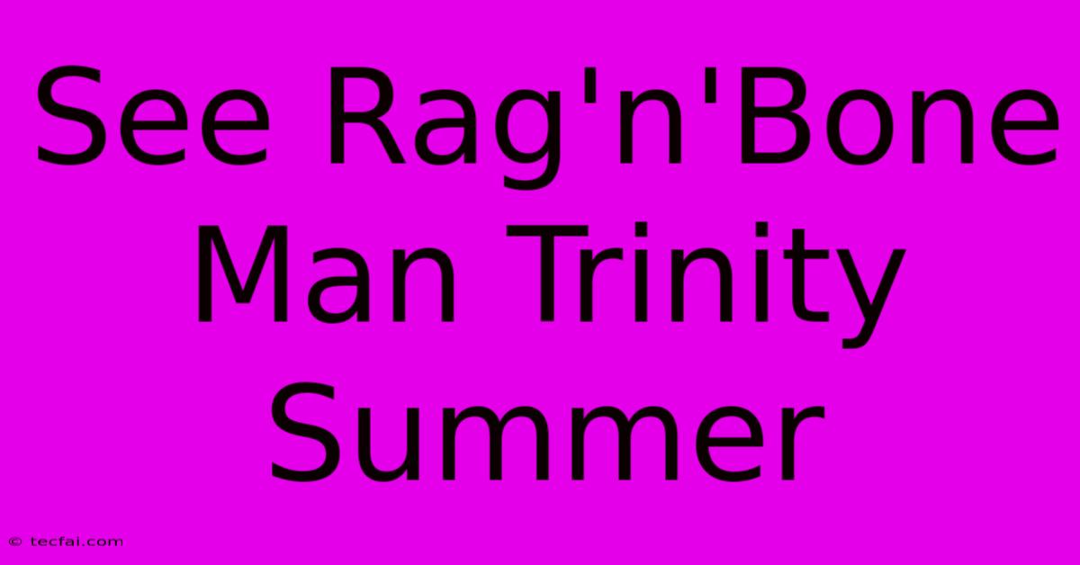 See Rag'n'Bone Man Trinity Summer