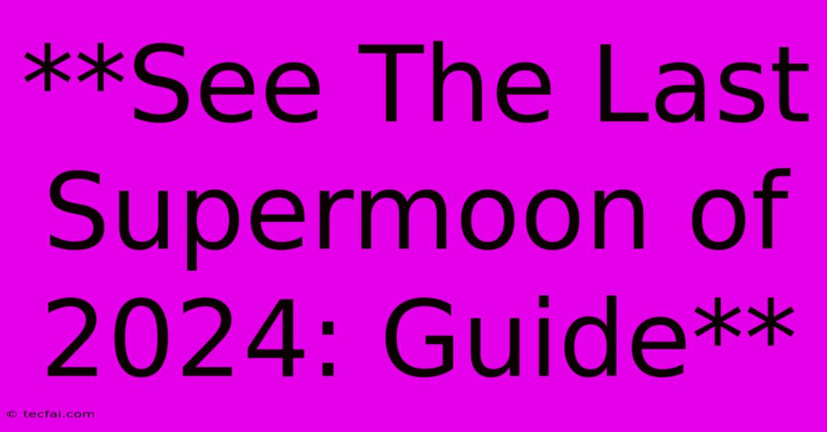 **See The Last Supermoon Of 2024: Guide** 