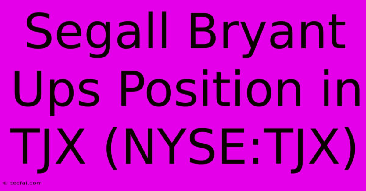 Segall Bryant Ups Position In TJX (NYSE:TJX)