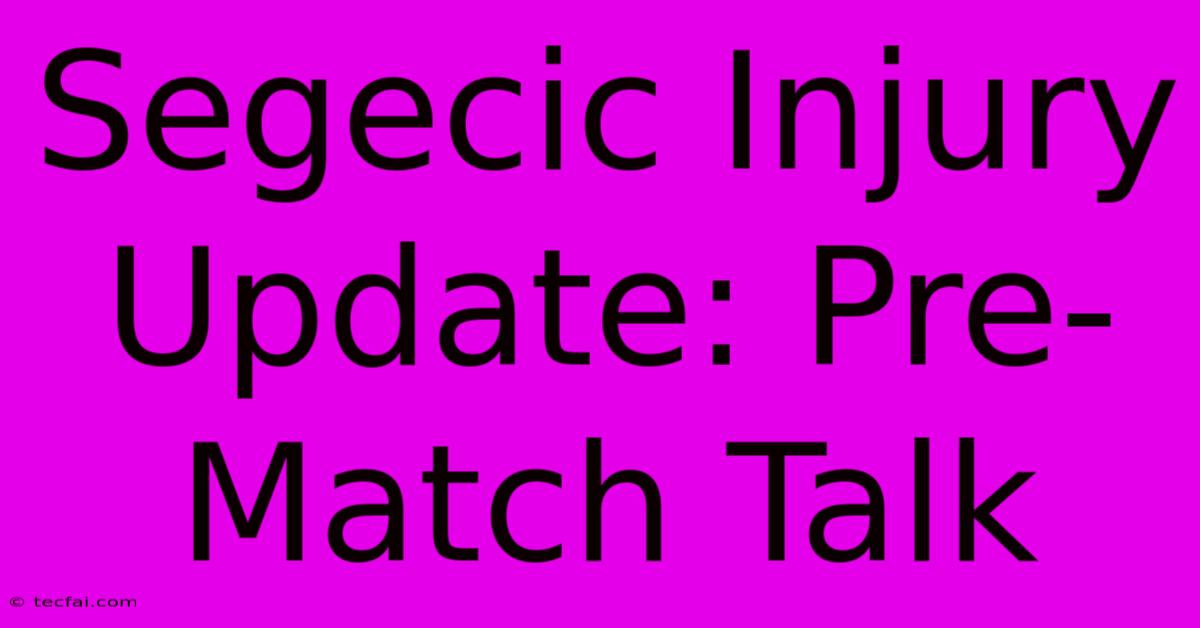 Segecic Injury Update: Pre-Match Talk