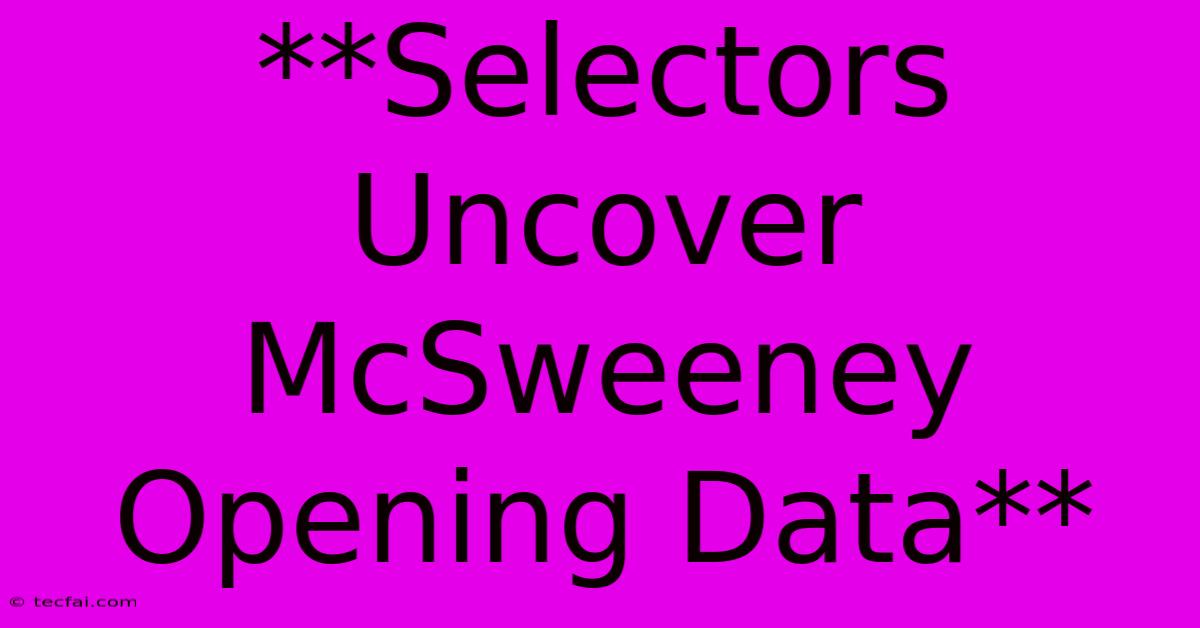 **Selectors Uncover McSweeney Opening Data**