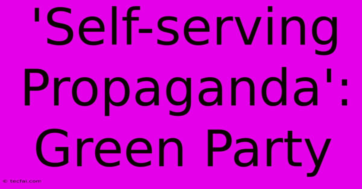 'Self-serving Propaganda': Green Party 