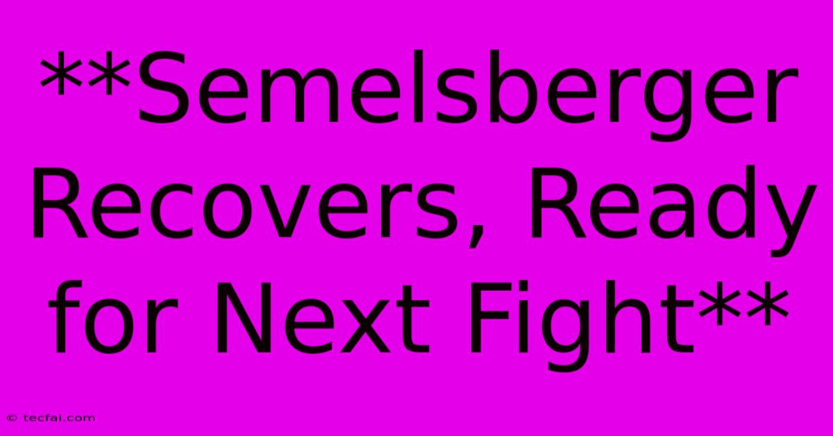 **Semelsberger Recovers, Ready For Next Fight**