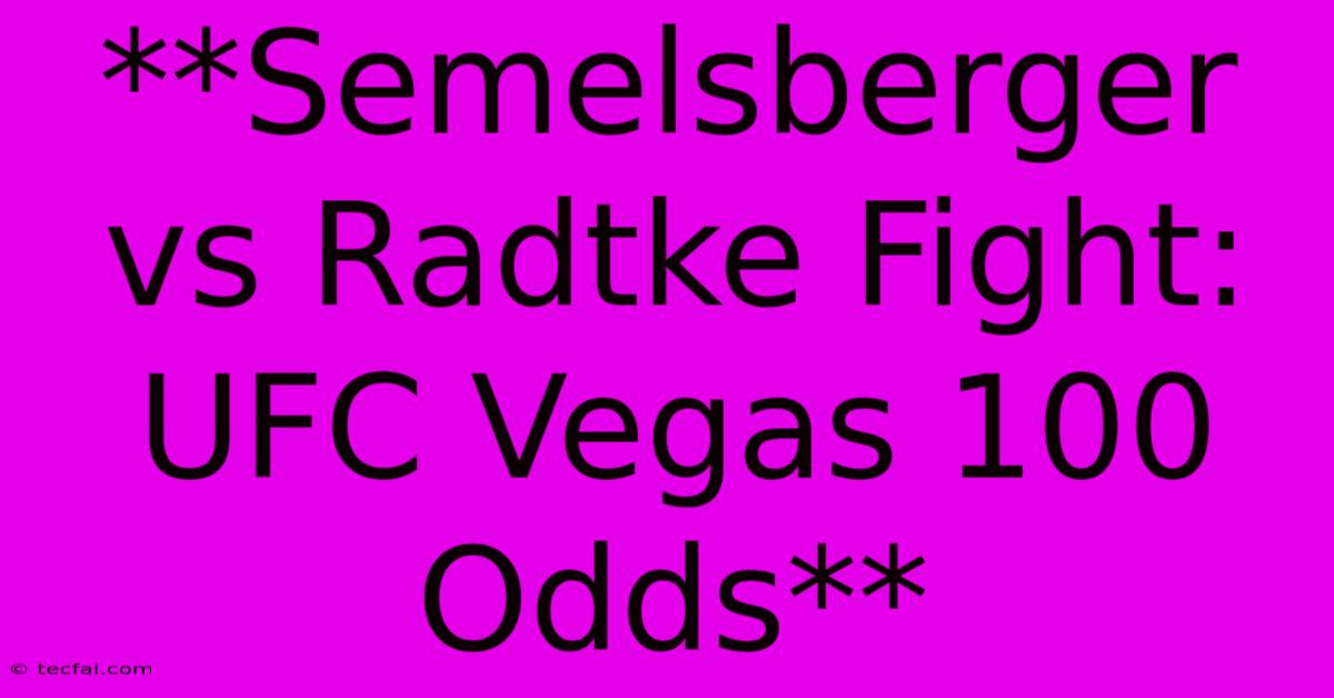 **Semelsberger Vs Radtke Fight: UFC Vegas 100 Odds** 