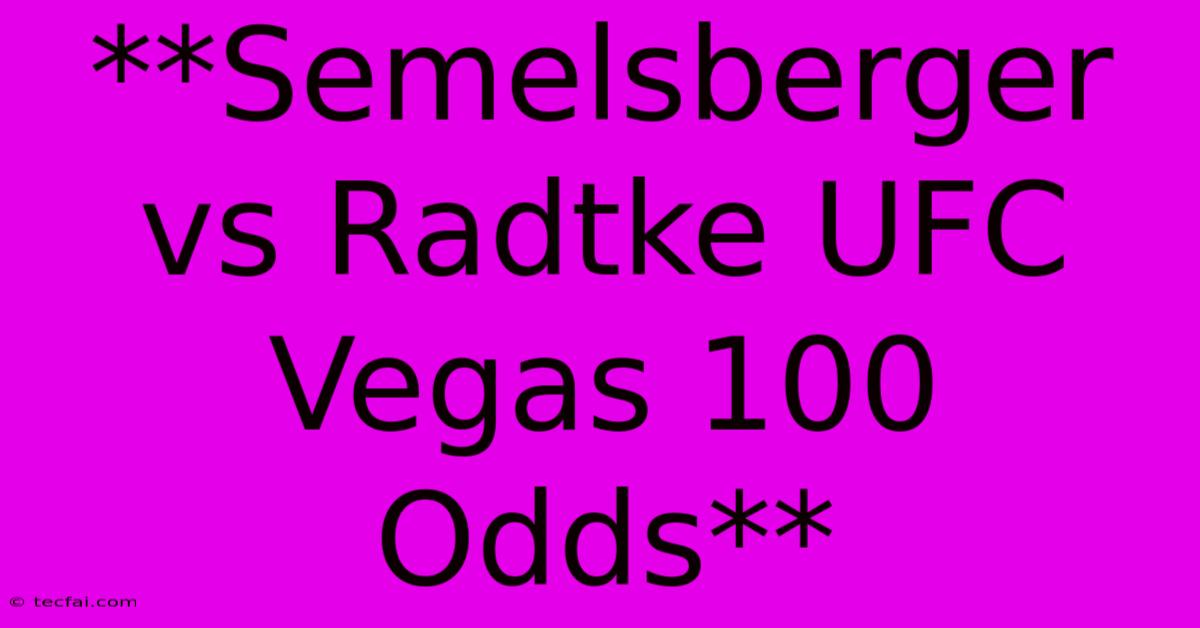 **Semelsberger Vs Radtke UFC Vegas 100 Odds**