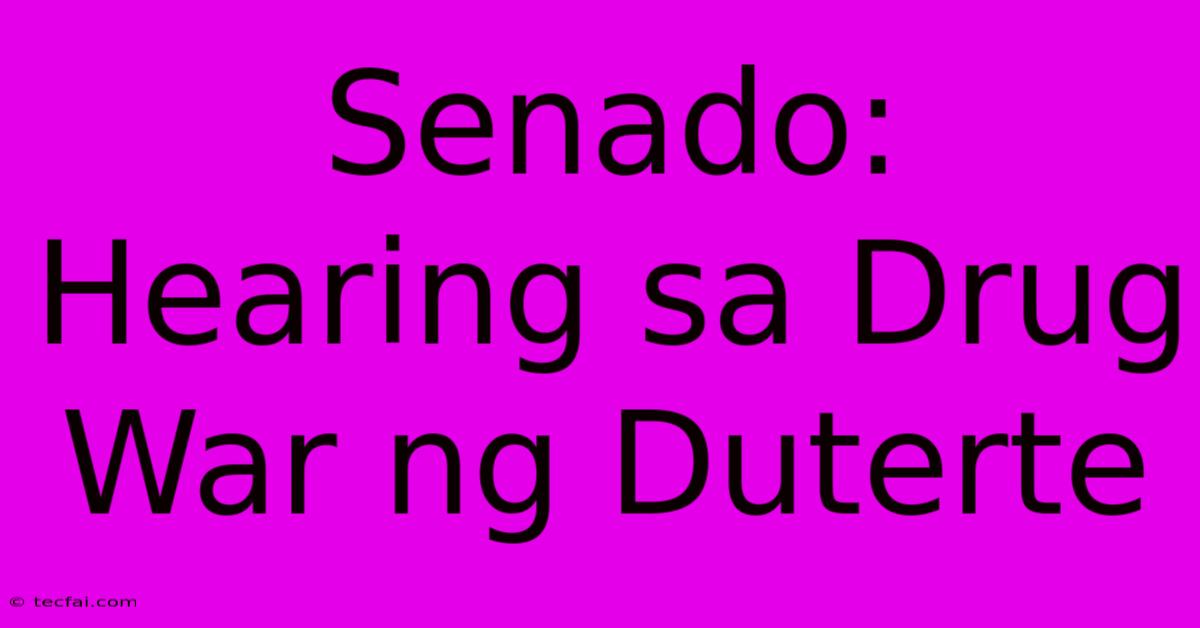 Senado: Hearing Sa Drug War Ng Duterte