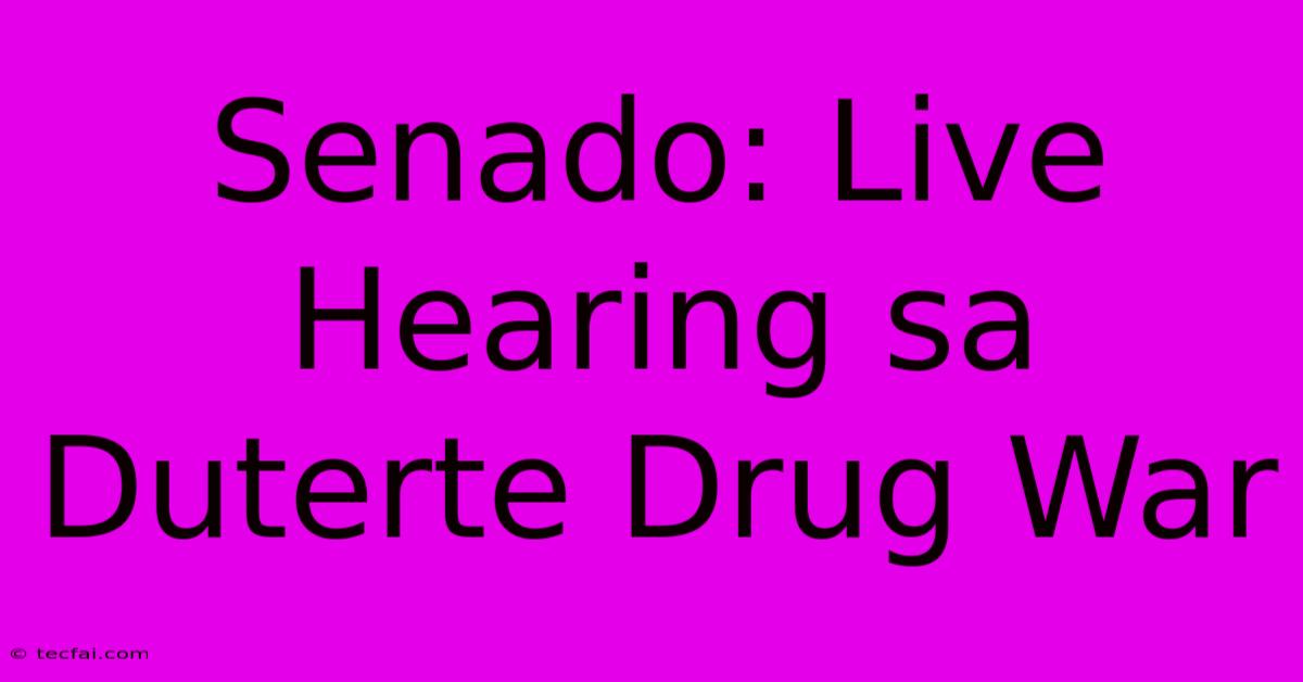 Senado: Live Hearing Sa Duterte Drug War