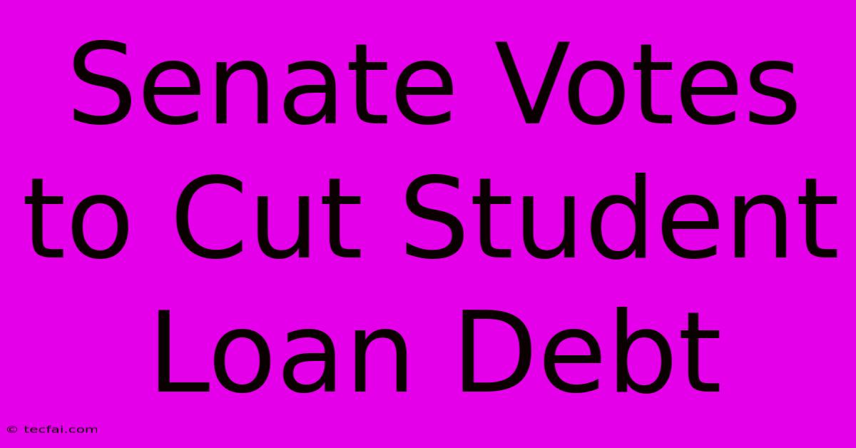 Senate Votes To Cut Student Loan Debt