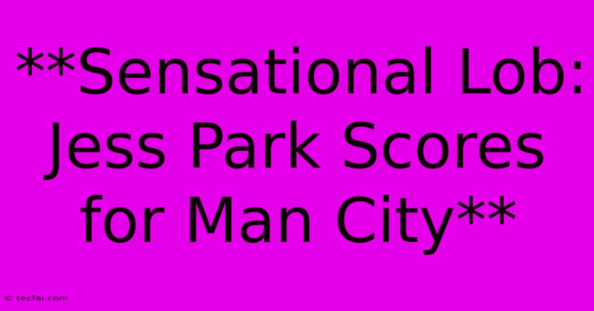 **Sensational Lob: Jess Park Scores For Man City**