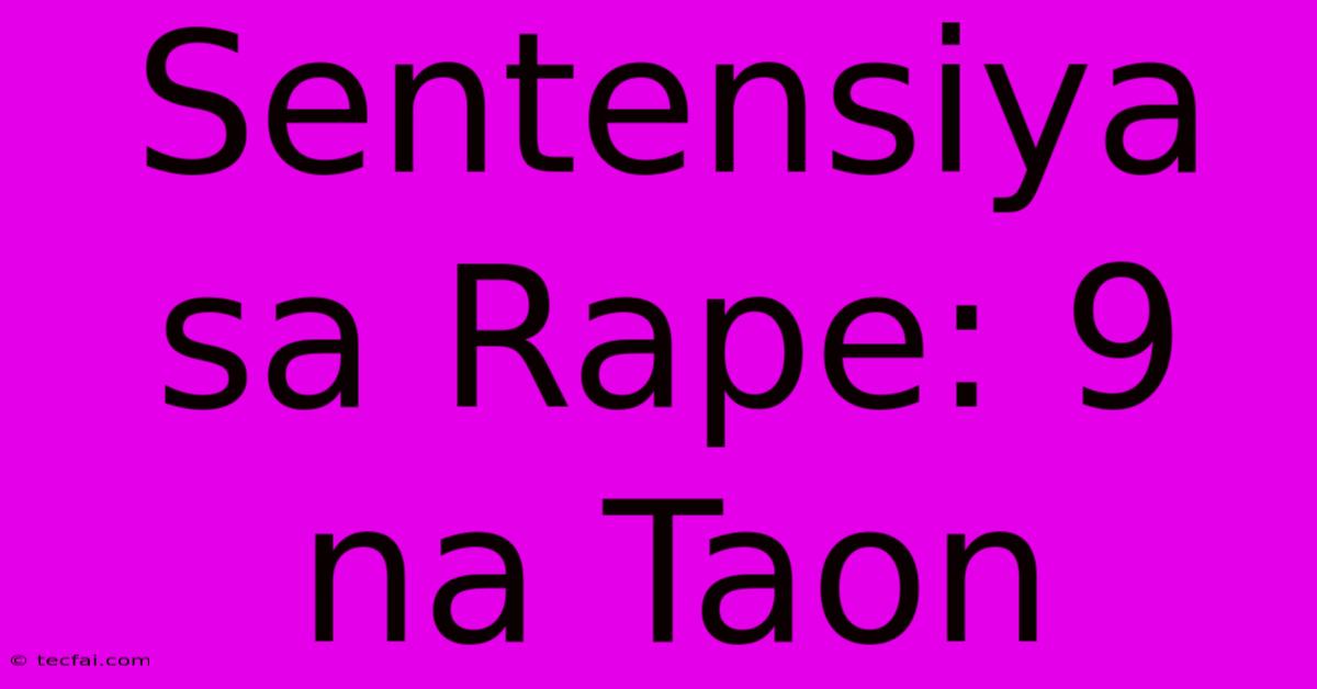 Sentensiya Sa Rape: 9 Na Taon