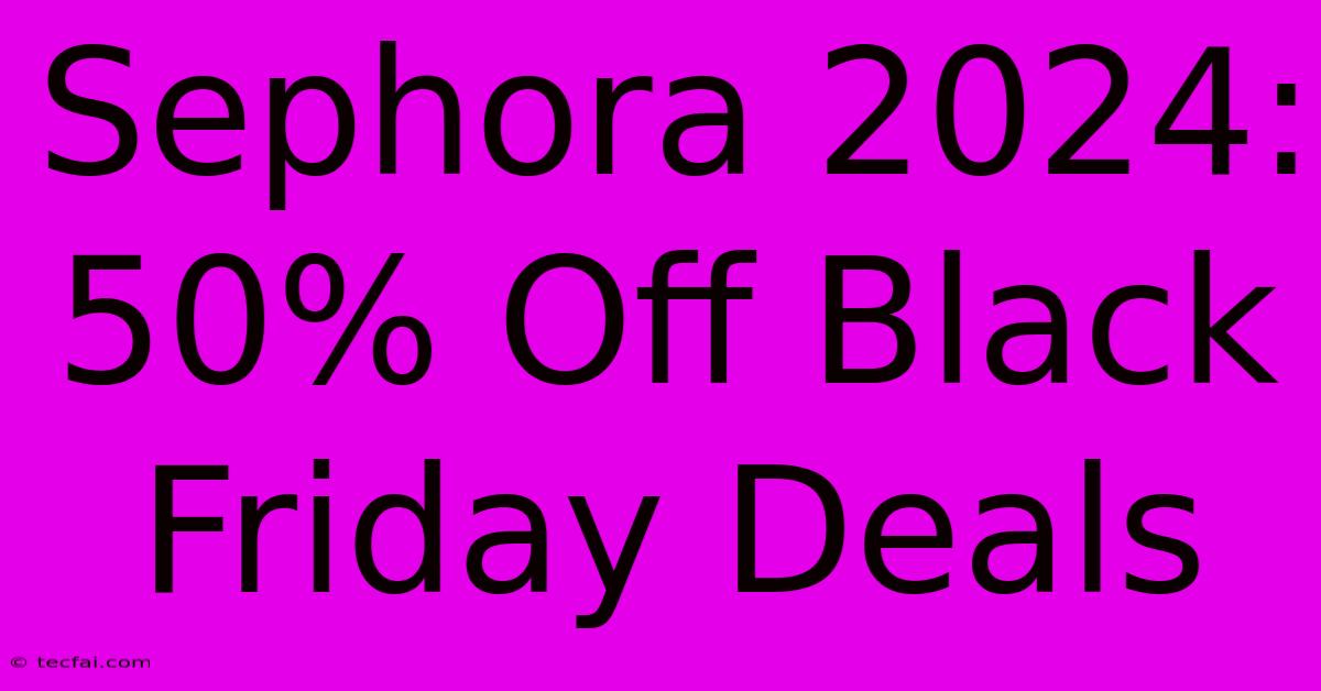 Sephora 2024: 50% Off Black Friday Deals