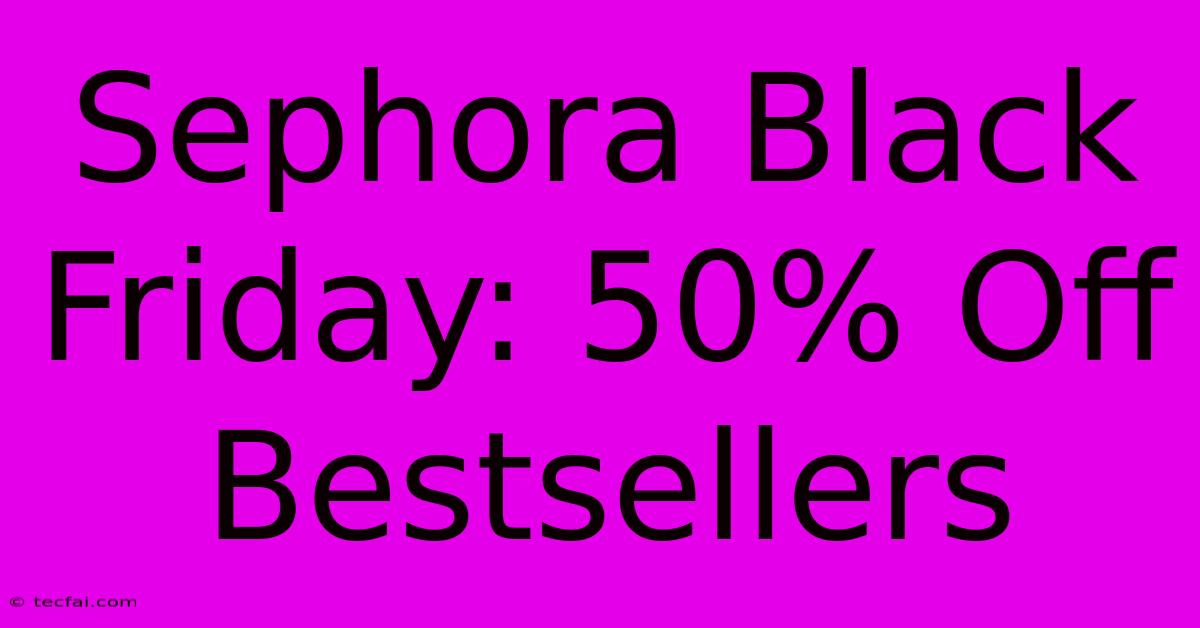 Sephora Black Friday: 50% Off Bestsellers