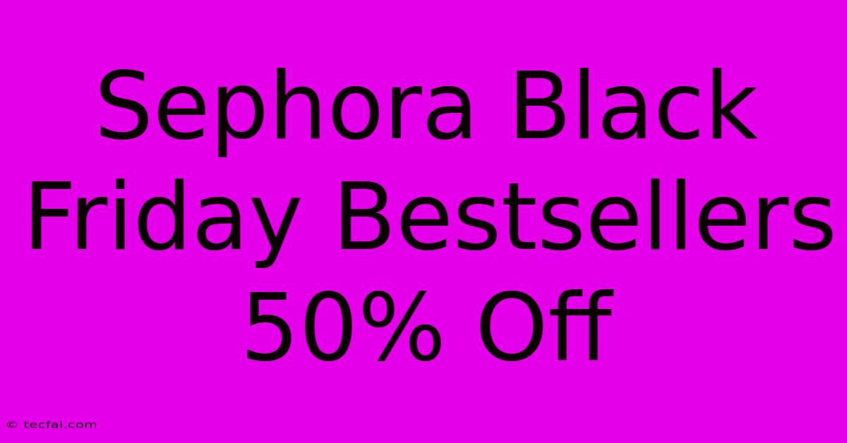 Sephora Black Friday Bestsellers 50% Off