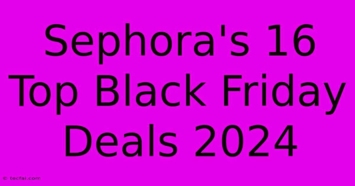 Sephora's 16 Top Black Friday Deals 2024