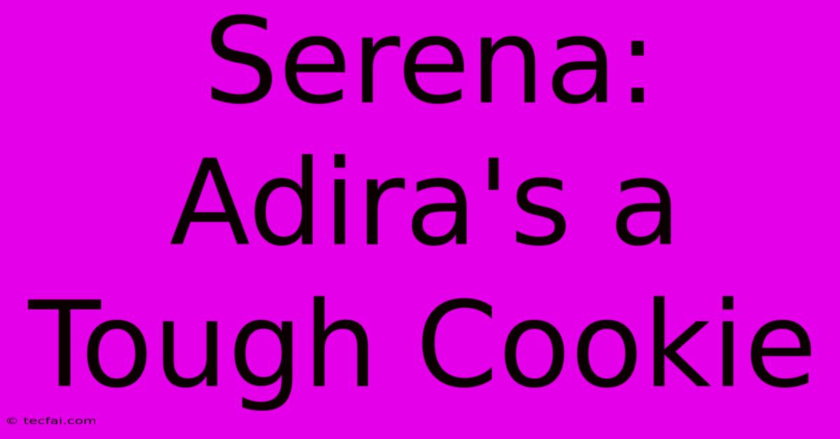 Serena: Adira's A Tough Cookie