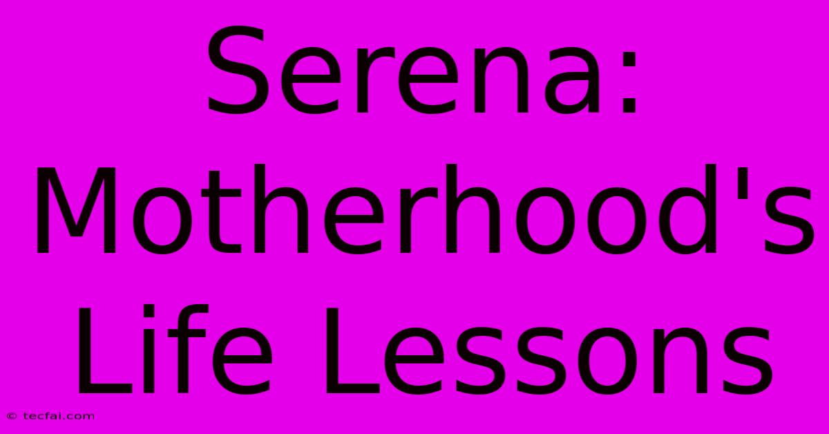 Serena: Motherhood's Life Lessons