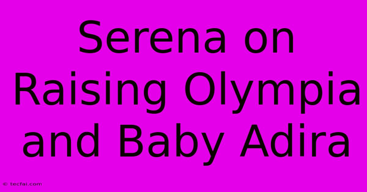 Serena On Raising Olympia And Baby Adira