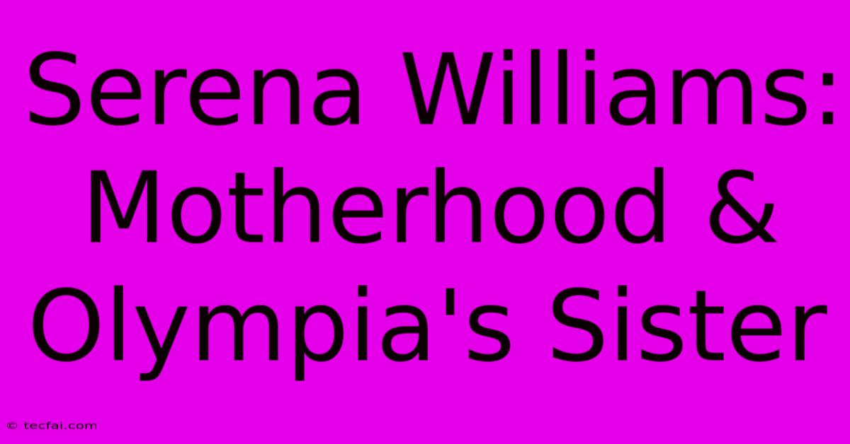 Serena Williams: Motherhood & Olympia's Sister