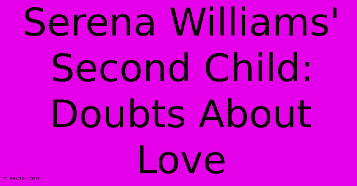 Serena Williams' Second Child: Doubts About Love