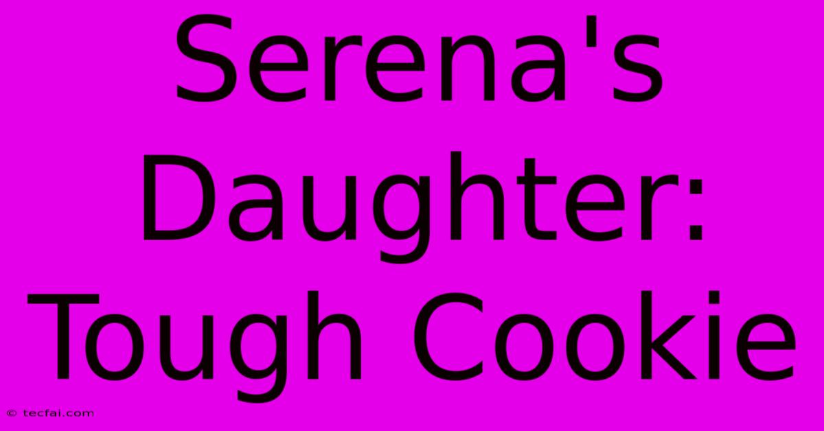 Serena's Daughter: Tough Cookie