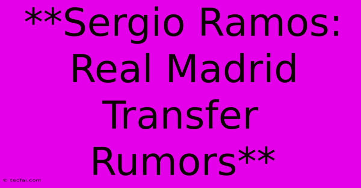 **Sergio Ramos: Real Madrid Transfer Rumors**