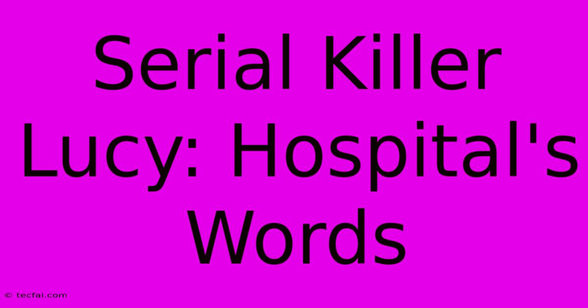 Serial Killer Lucy: Hospital's Words