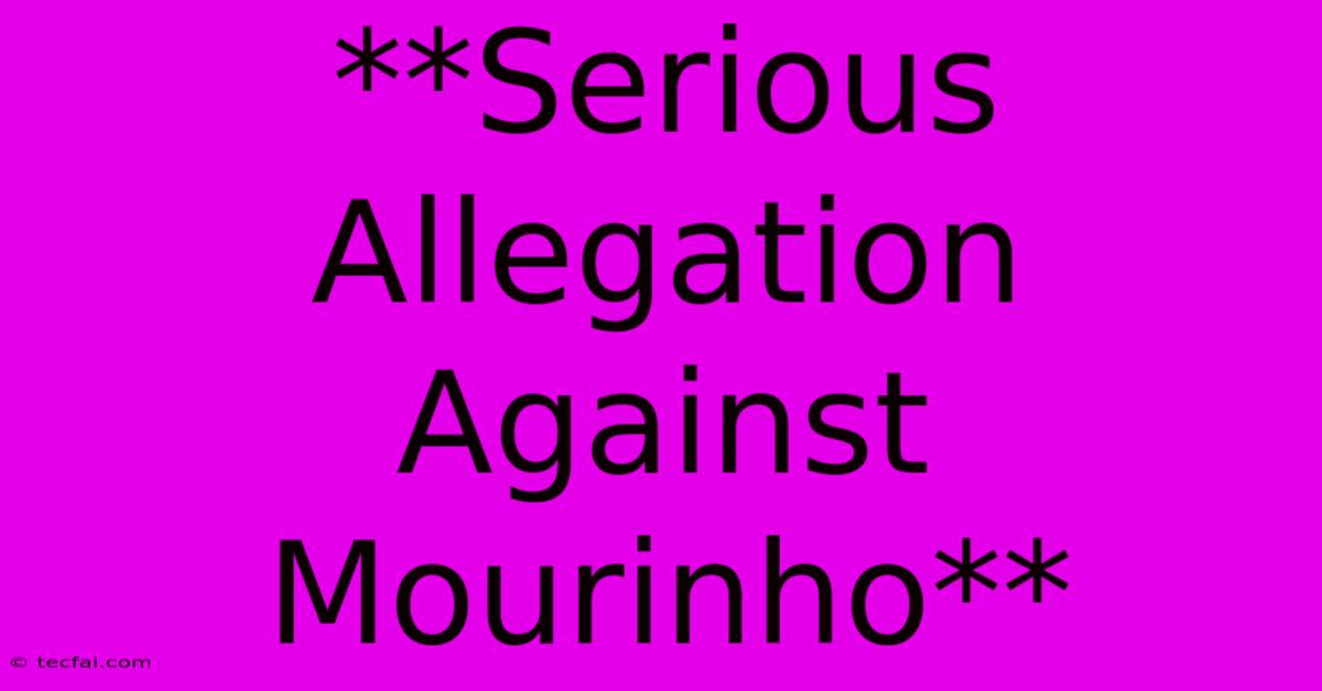 **Serious Allegation Against Mourinho** 