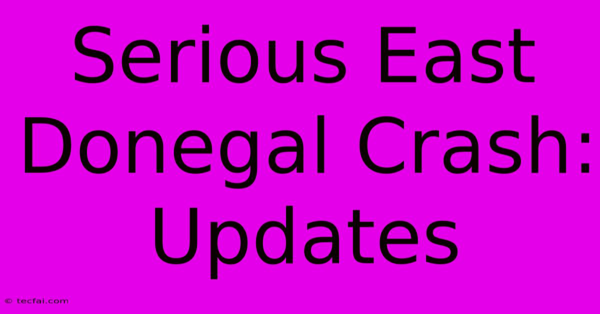 Serious East Donegal Crash: Updates