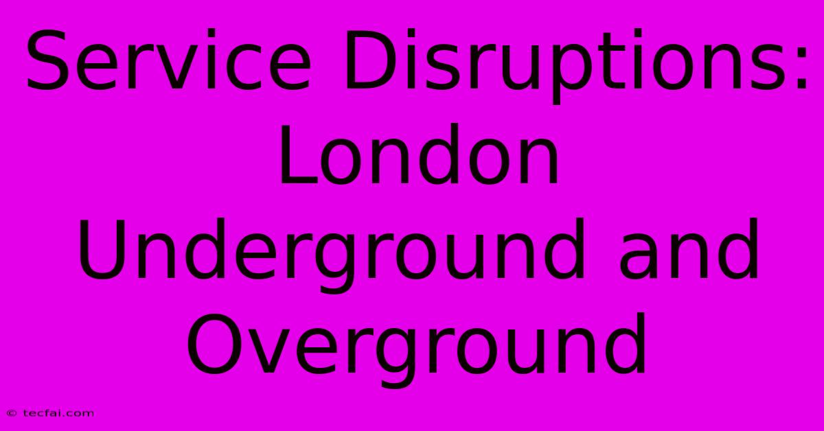 Service Disruptions: London Underground And Overground